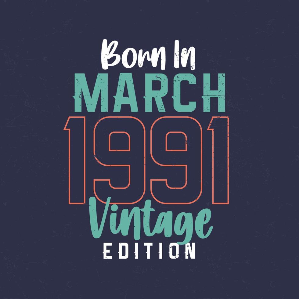 Born in March 1991 Vintage Edition. Vintage birthday T-shirt for those born in March 1991 vector