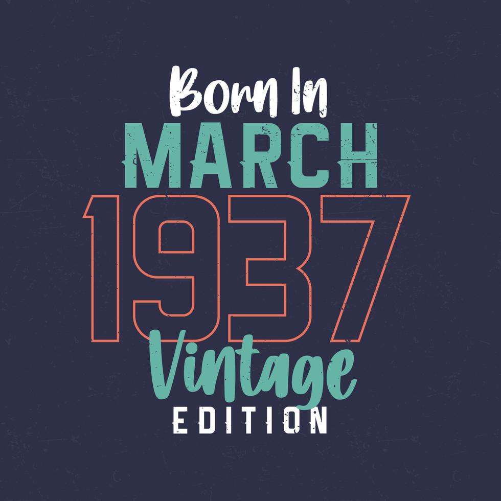 Born in March 1937 Vintage Edition. Vintage birthday T-shirt for those born in March 1937 vector