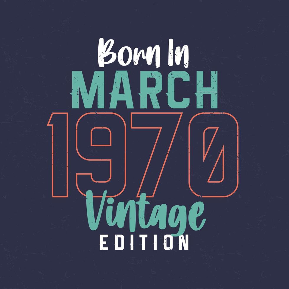 Born in March 1970 Vintage Edition. Vintage birthday T-shirt for those born in March 1970 vector