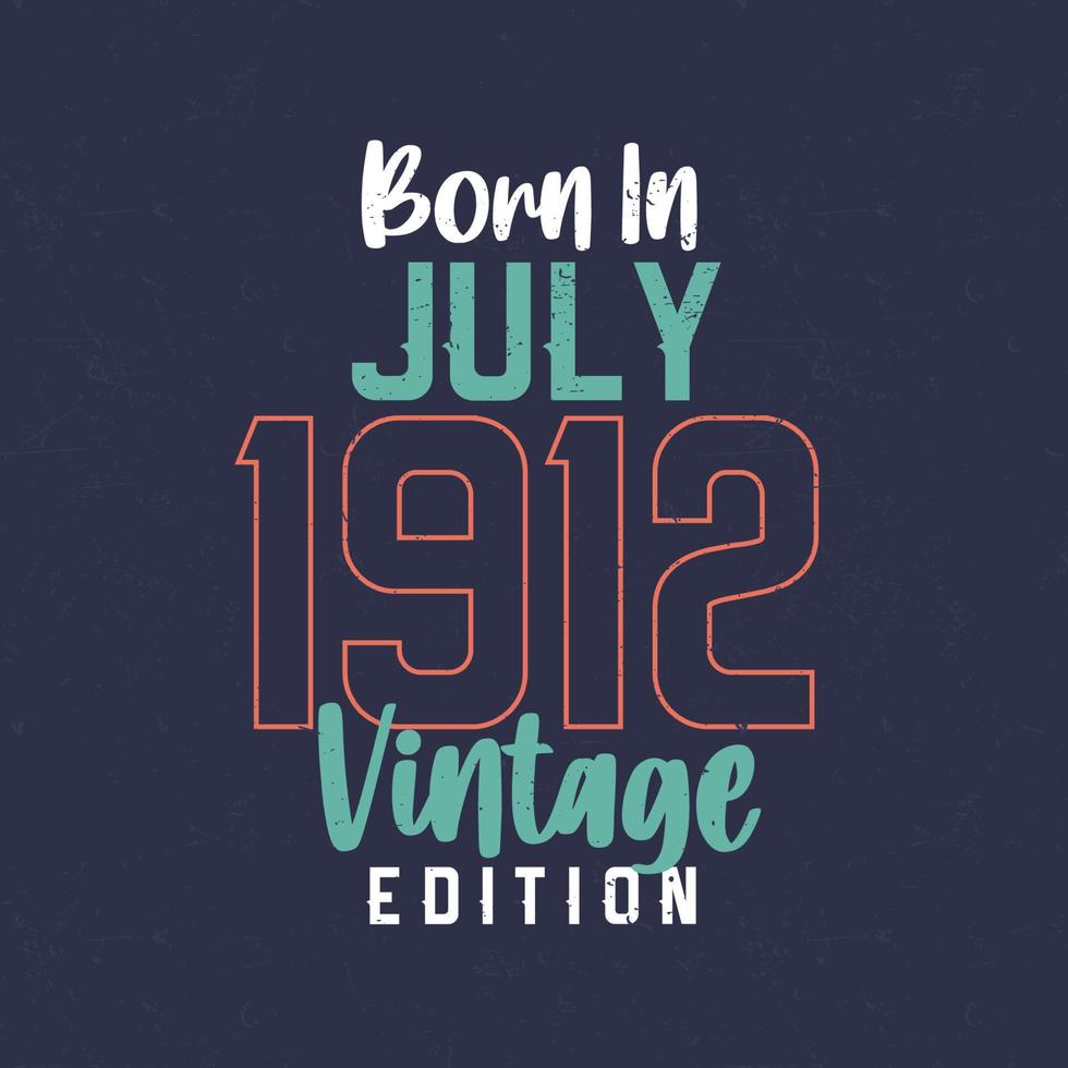 Born in July 1912 Vintage Edition. Vintage birthday T-shirt for those born in July 1912 vector