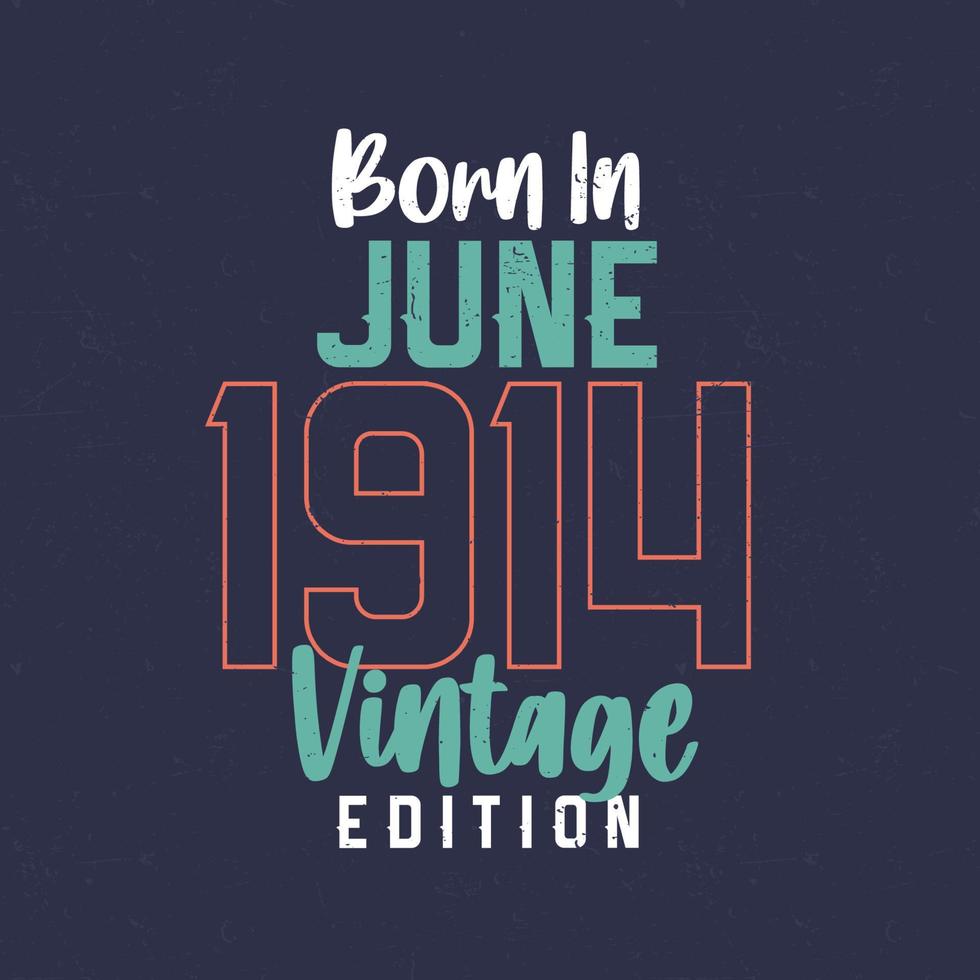 Born in June 1914 Vintage Edition. Vintage birthday T-shirt for those born in June 1914 vector