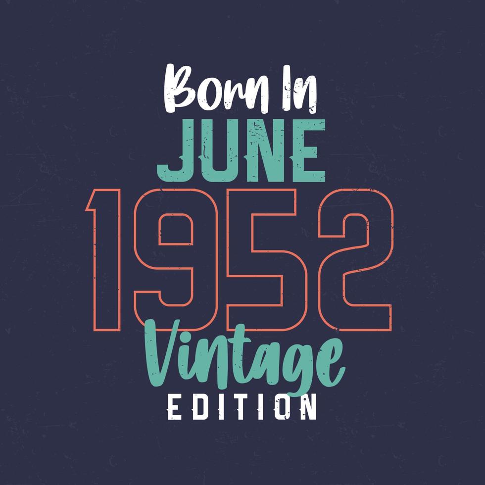 Born in June 1952 Vintage Edition. Vintage birthday T-shirt for those born in June 1952 vector