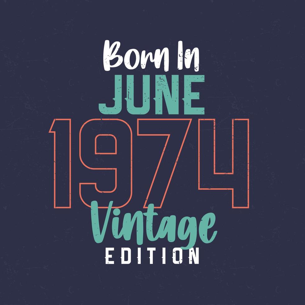 Born in June 1974 Vintage Edition. Vintage birthday T-shirt for those born in June 1974 vector