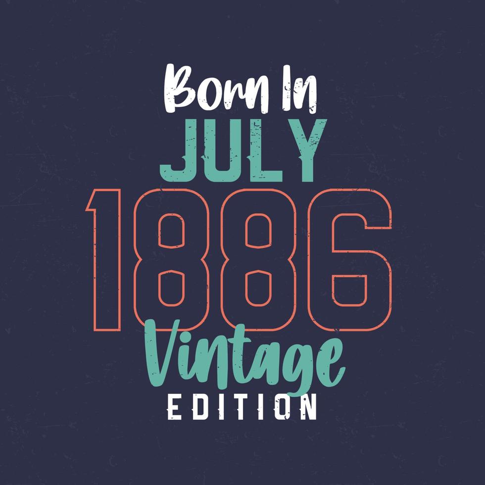 Born in July 1886 Vintage Edition. Vintage birthday T-shirt for those born in July 1886 vector