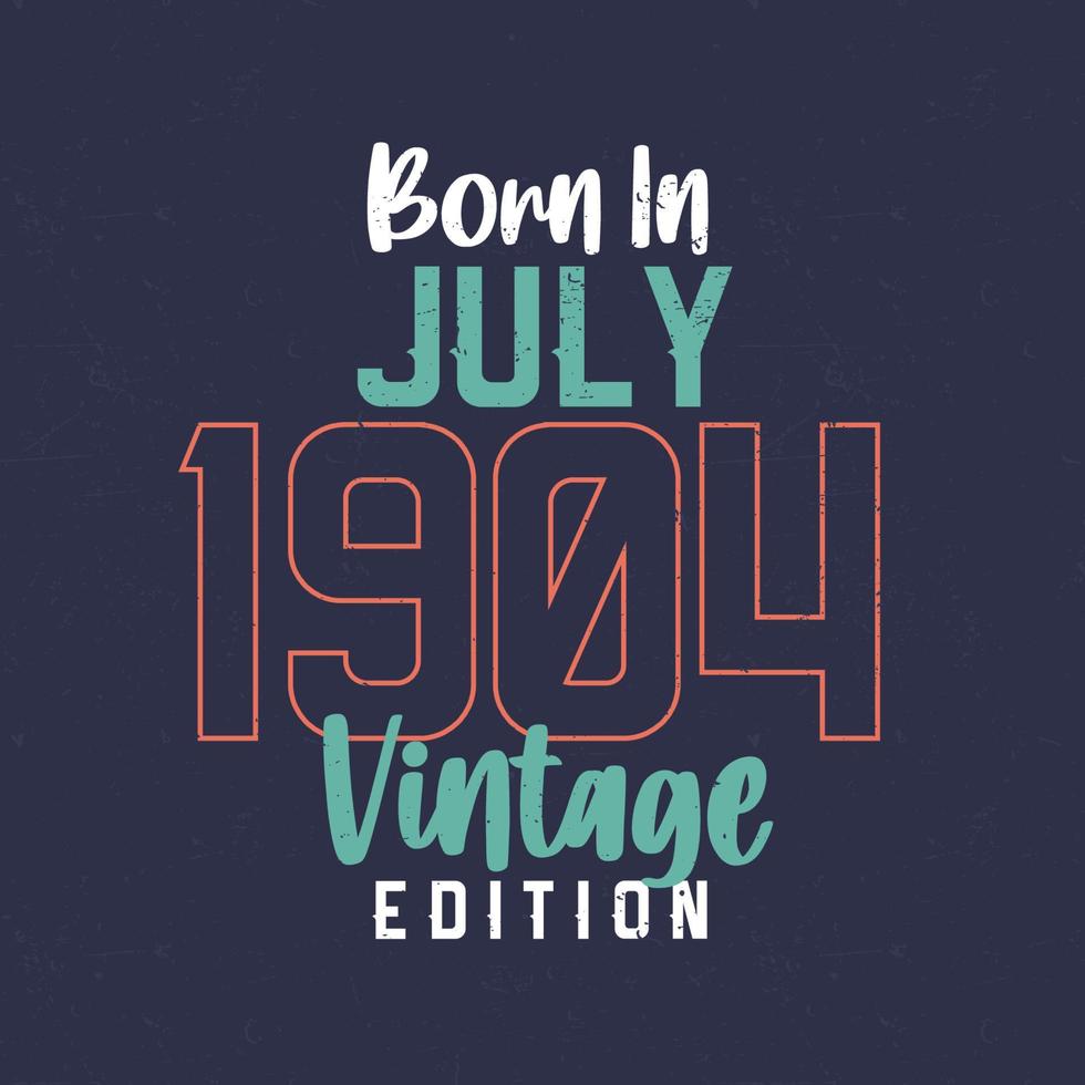 Born in July 1904 Vintage Edition. Vintage birthday T-shirt for those born in July 1904 vector