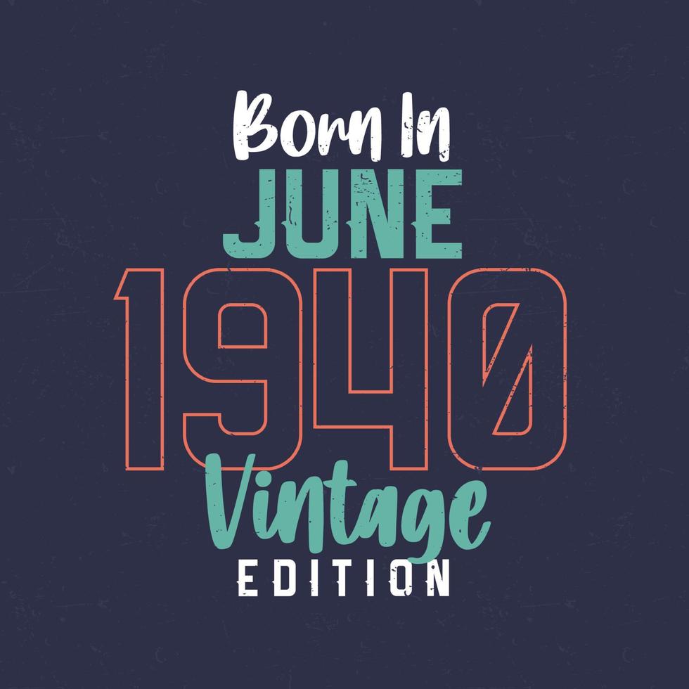 Born in June 1940 Vintage Edition. Vintage birthday T-shirt for those born in June 1940 vector