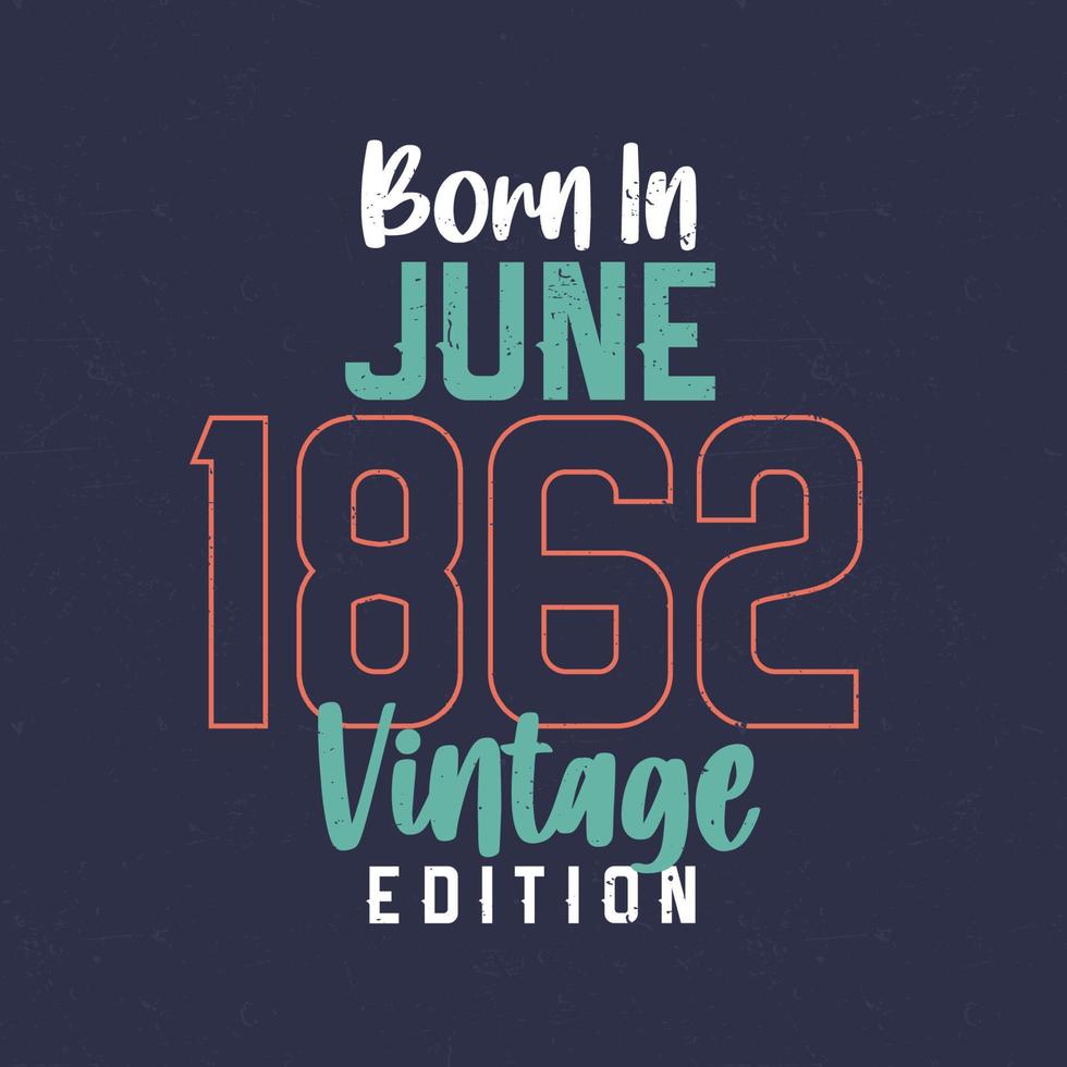 nacido en junio de 1862 edición vintage. camiseta vintage de cumpleaños para los nacidos en junio de 1862 vector