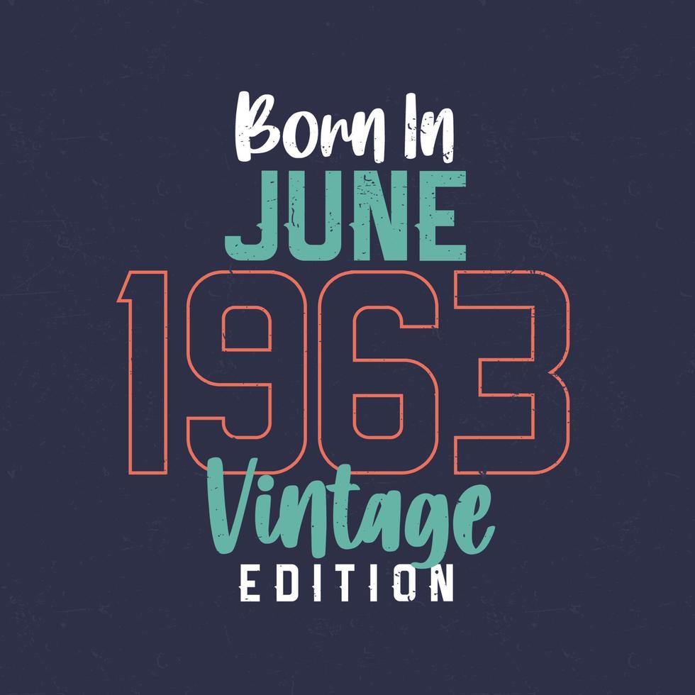 Born in June 1963 Vintage Edition. Vintage birthday T-shirt for those born in June 1963 vector