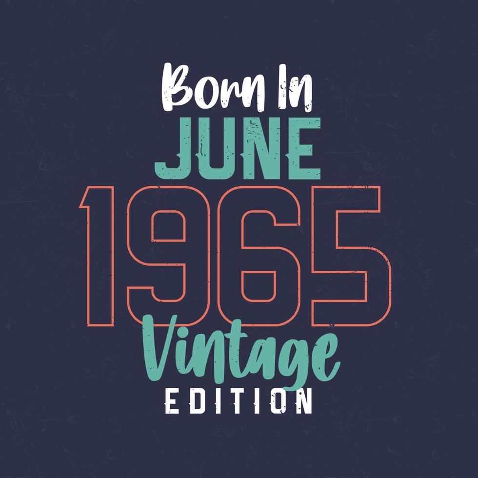 Born in June 1965 Vintage Edition. Vintage birthday T-shirt for those born in June 1965 vector