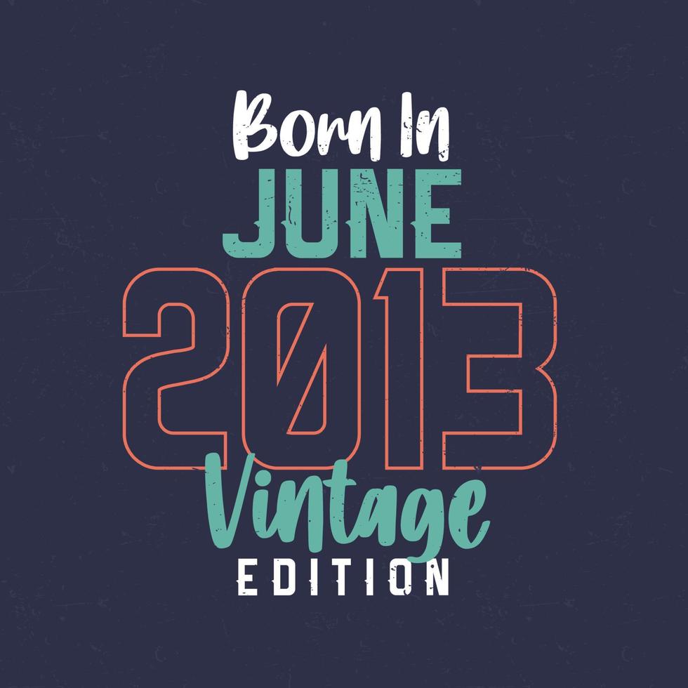 Born in June 2013 Vintage Edition. Vintage birthday T-shirt for those born in June 2013 vector