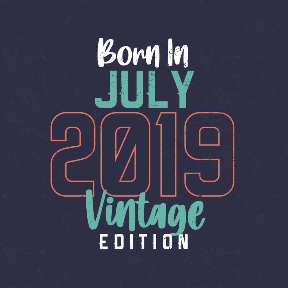 Born in July 2019 Vintage Edition. Vintage birthday T-shirt for those born in July 2019 vector