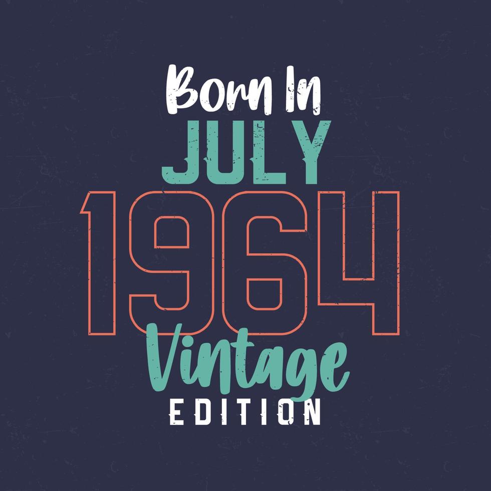 Born in July 1964 Vintage Edition. Vintage birthday T-shirt for those born in July 1964 vector