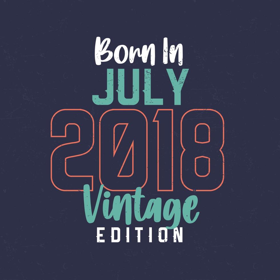 Born in July 2018 Vintage Edition. Vintage birthday T-shirt for those born in July 2018 vector