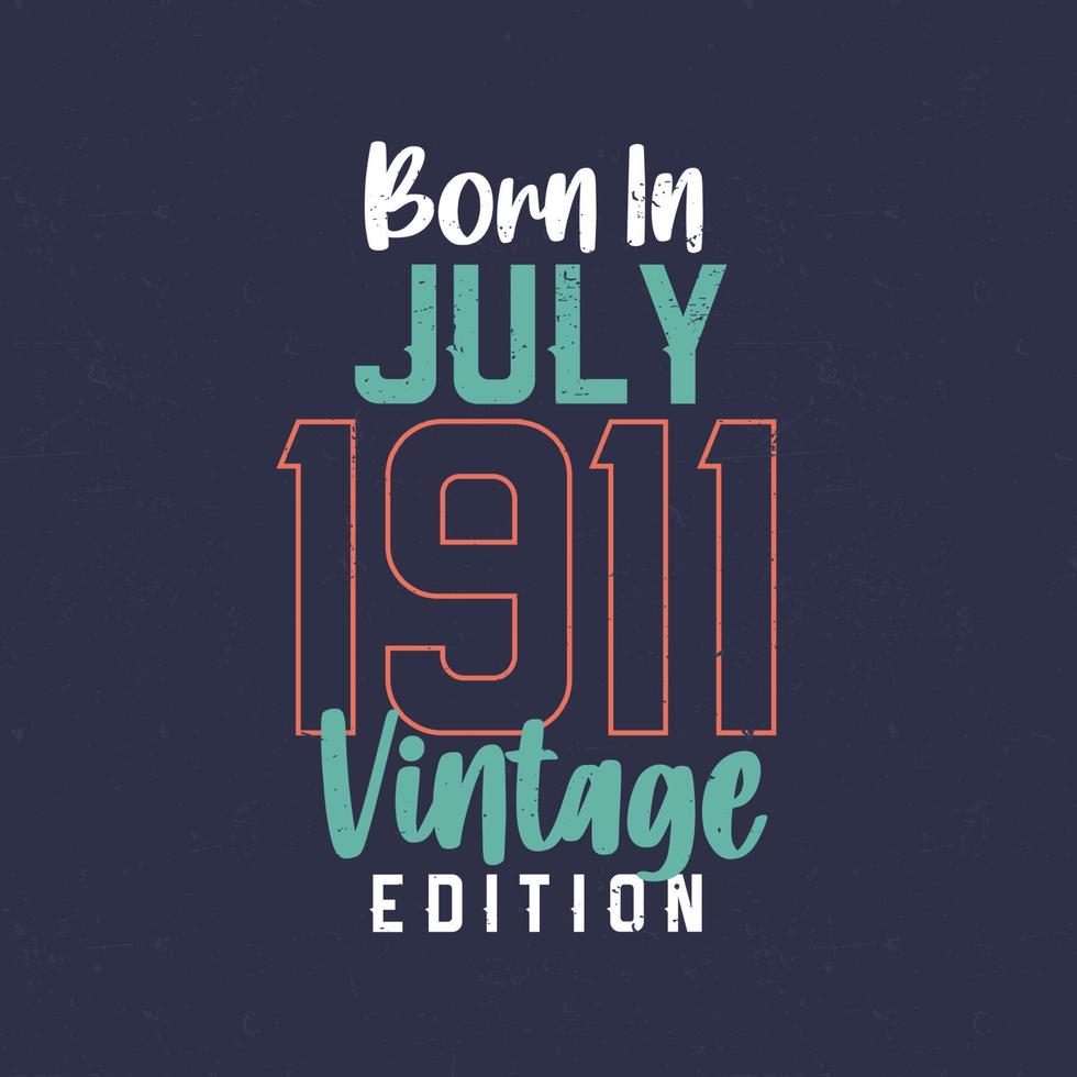Born in July 1911 Vintage Edition. Vintage birthday T-shirt for those born in July 1911 vector