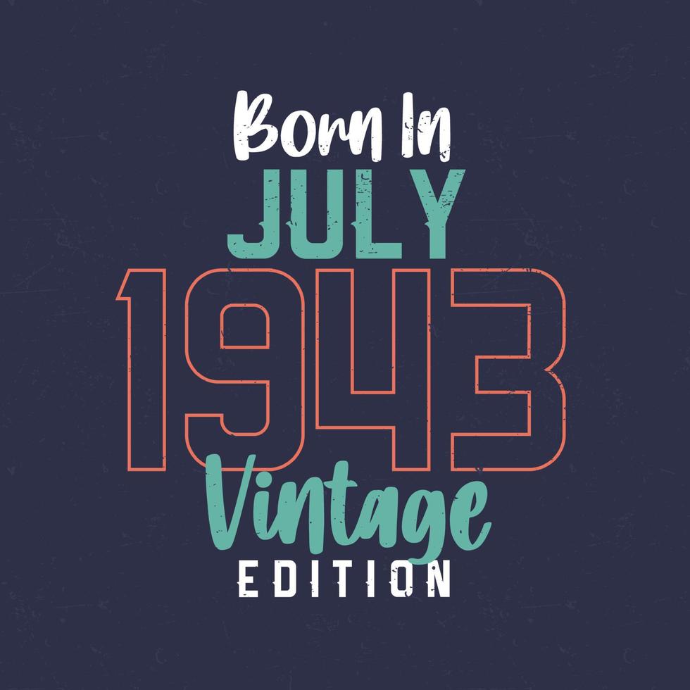 Born in July 1943 Vintage Edition. Vintage birthday T-shirt for those born in July 1943 vector