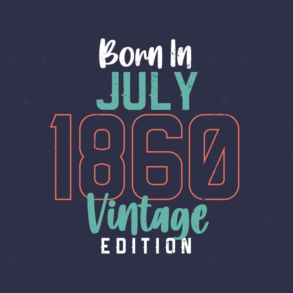 nacido en julio de 1860 edición vintage. camiseta vintage de cumpleaños para los nacidos en julio de 1860 vector
