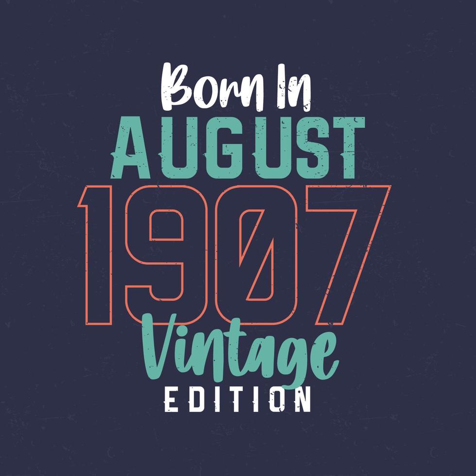 Born in August 1907 Vintage Edition. Vintage birthday T-shirt for those born in August 1907 vector