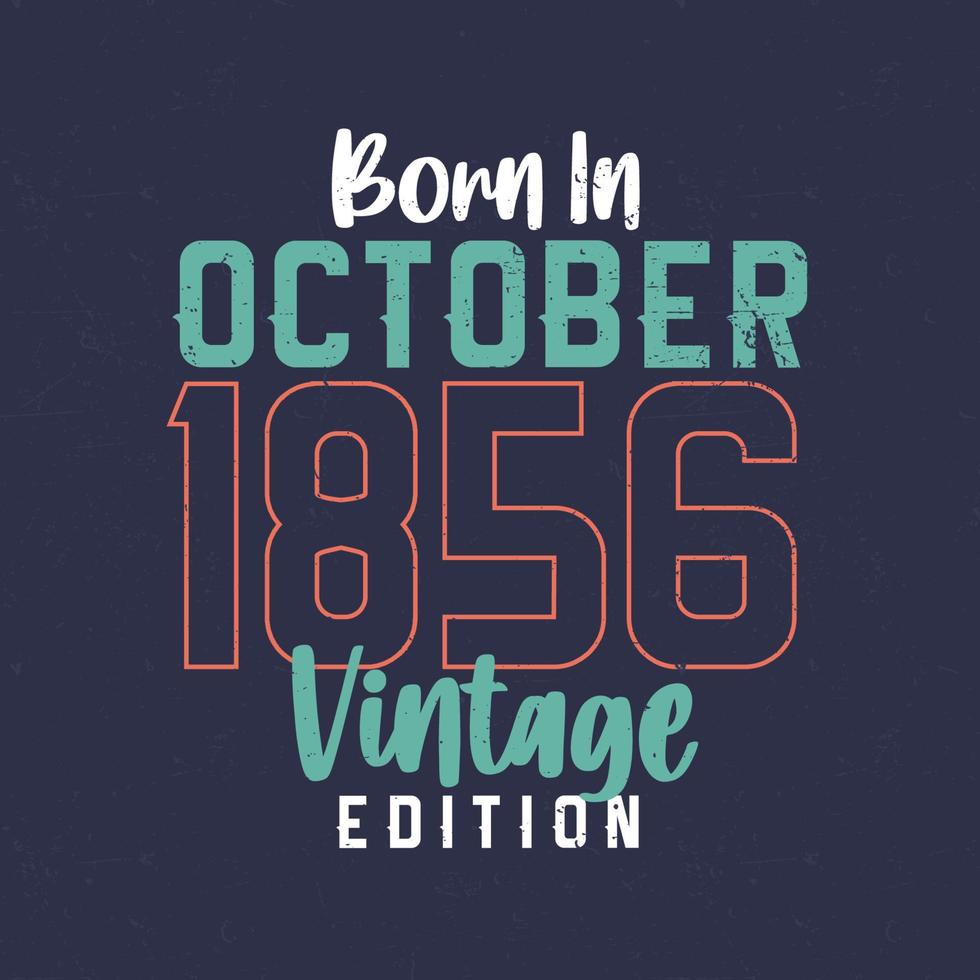 Born in October 1856 Vintage Edition. Vintage birthday T-shirt for those born in October 1856 vector