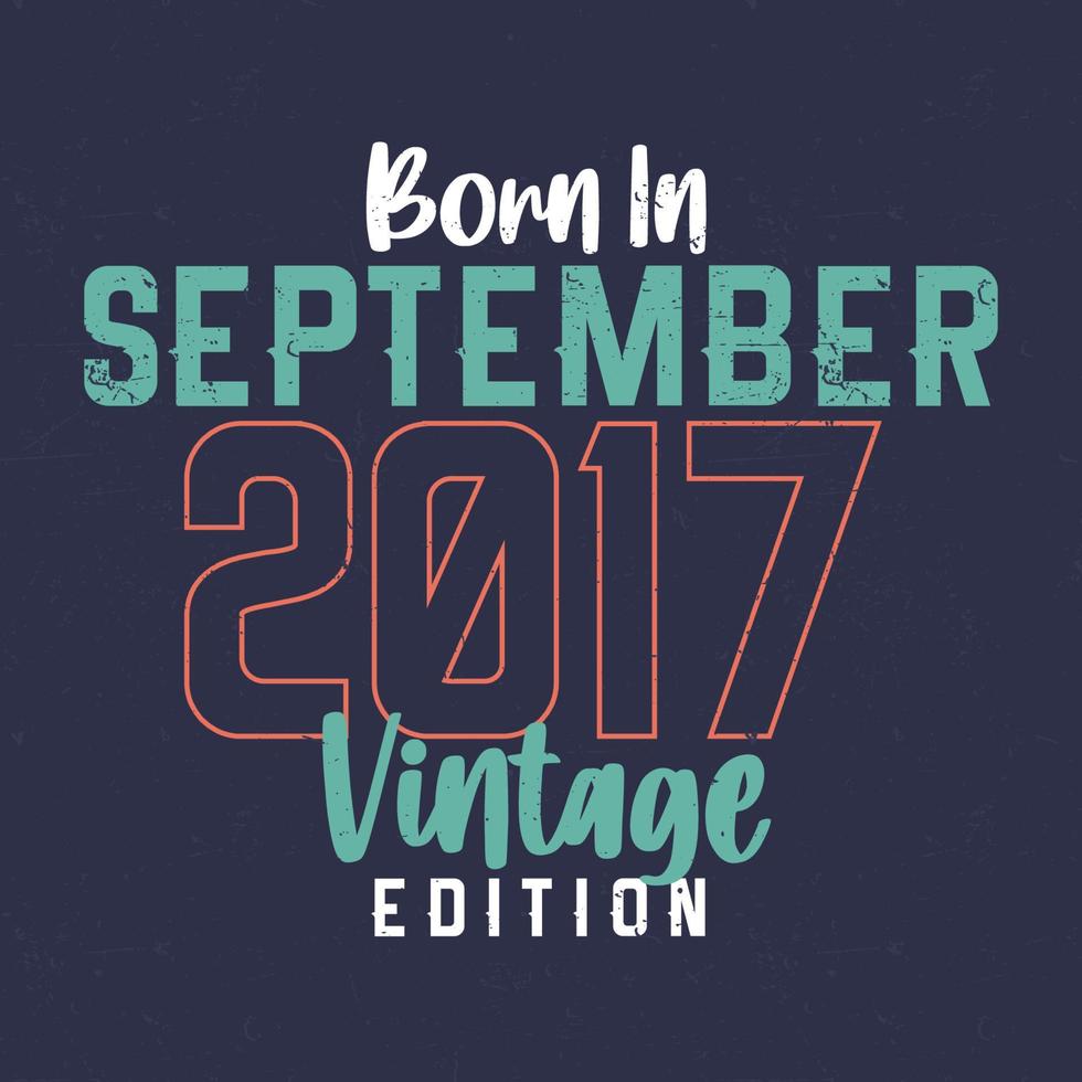 Born in September 2017 Vintage Edition. Vintage birthday T-shirt for those born in September 2017 vector