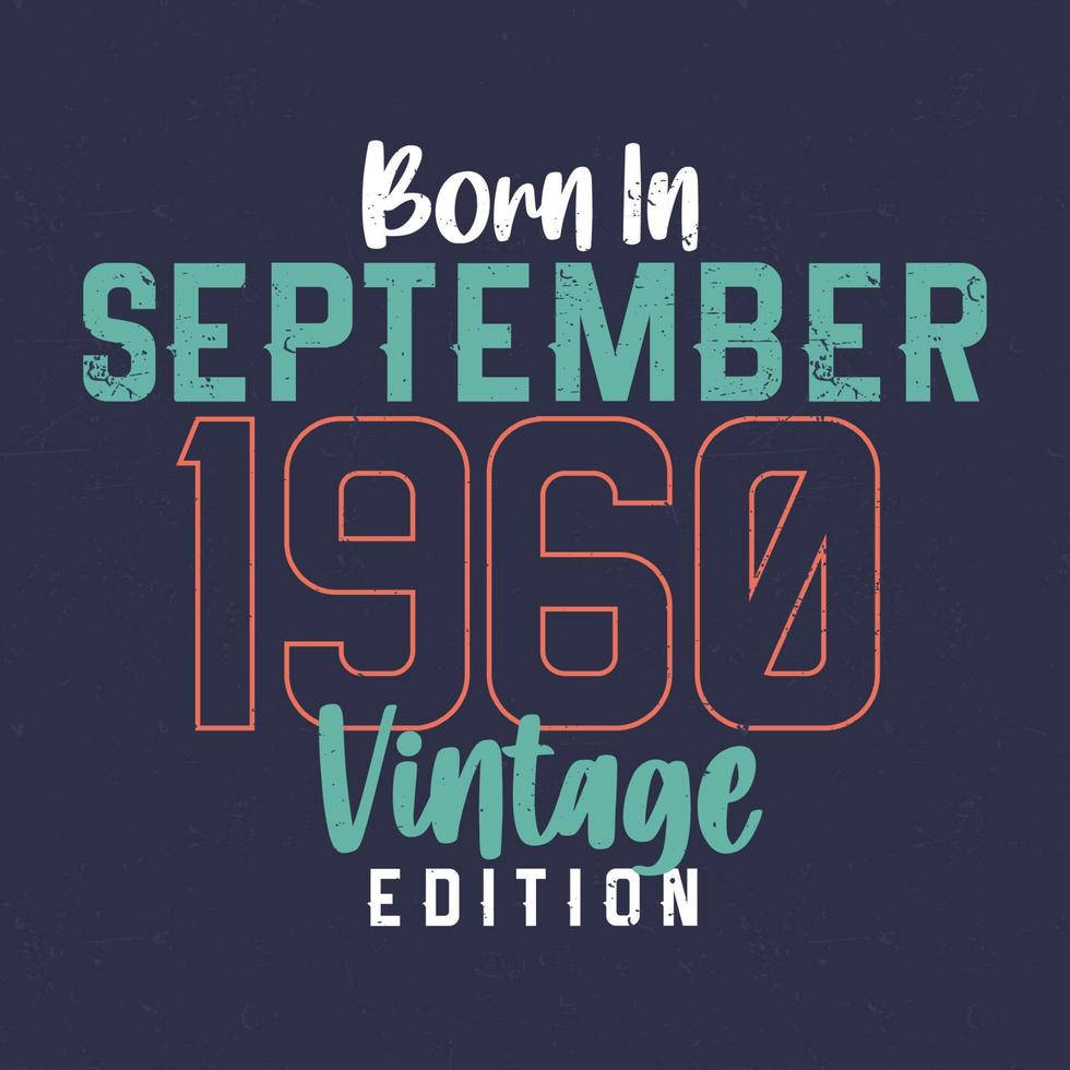 Born in September 1960 Vintage Edition. Vintage birthday T-shirt for those born in September 1960 vector