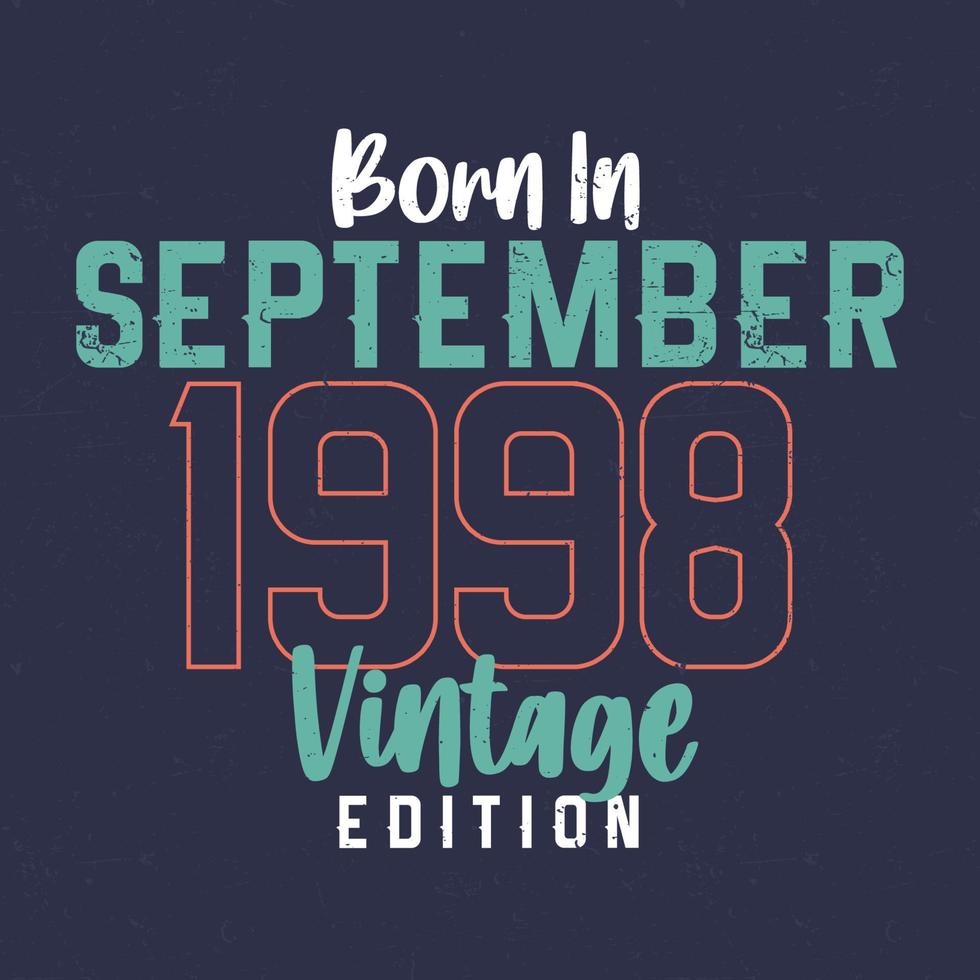 Born in September 1998 Vintage Edition. Vintage birthday T-shirt for those born in September 1998 vector