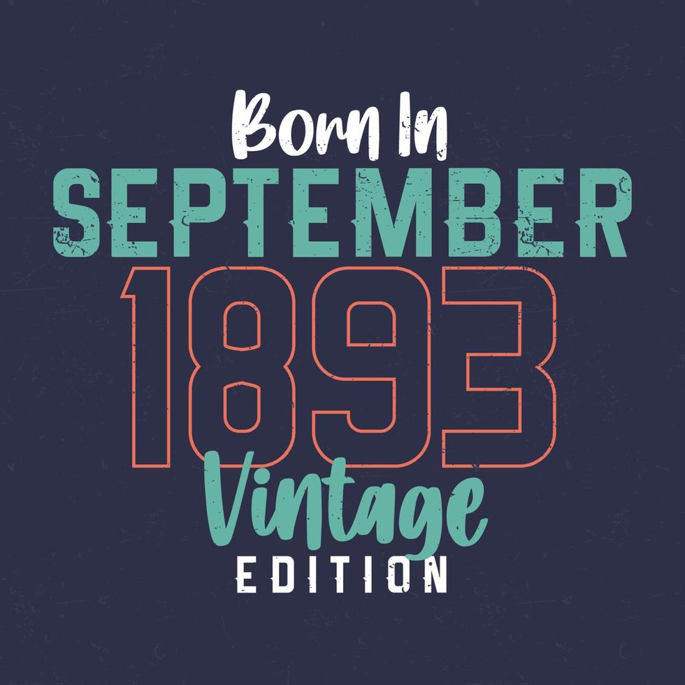 Born in September 1893 Vintage Edition. Vintage birthday T-shirt for those born in September 1893 vector