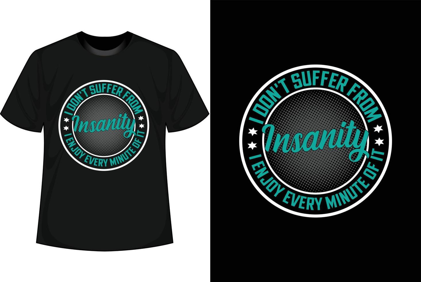 I DON'T SUFFER FROM INSANITY I ENJOY EVERY MINUTE OF IT vector