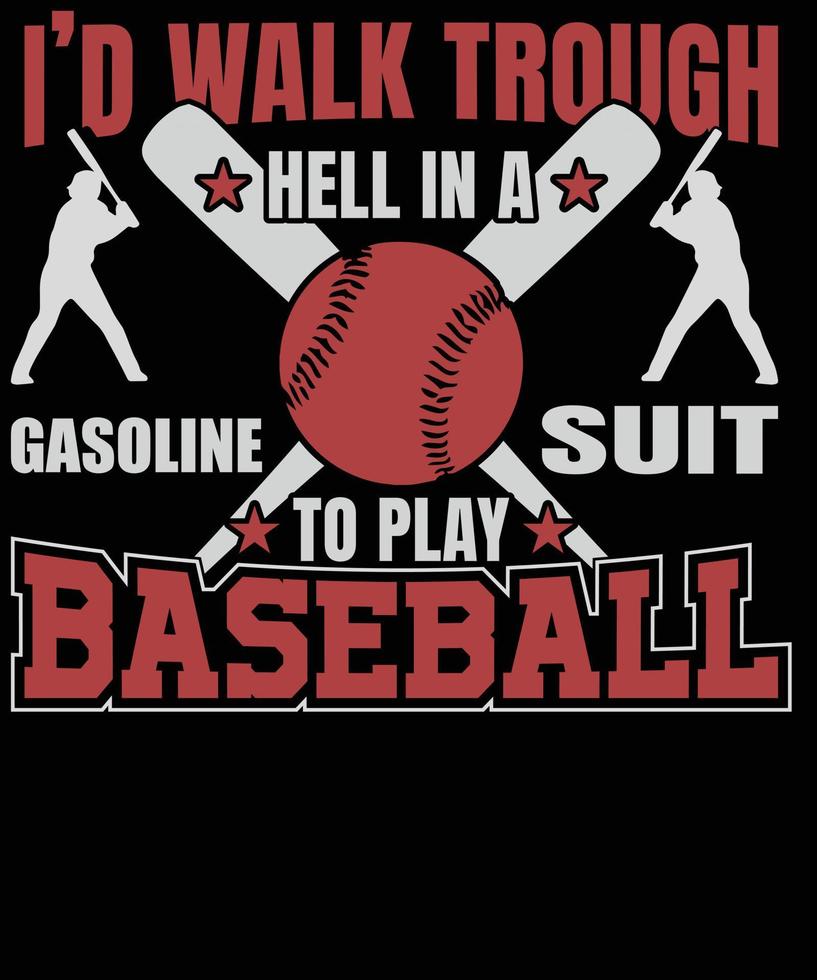 I'd walk through hell in a gasoline suit to play Baseball T-shirt Design vector