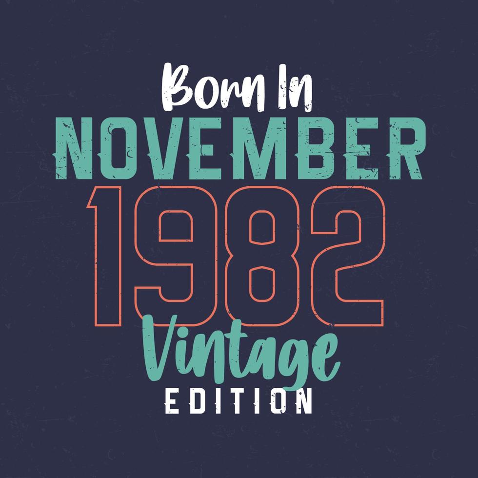 Born in November 1982 Vintage Edition. Vintage birthday T-shirt for those born in November 1982 vector