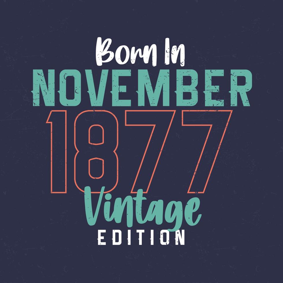 Born in November 1877 Vintage Edition. Vintage birthday T-shirt for those born in November 1877 vector