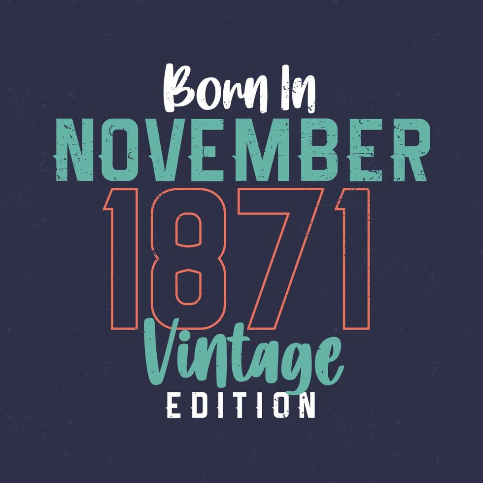 Born in November 1871 Vintage Edition. Vintage birthday T-shirt for those born in November 1871 vector