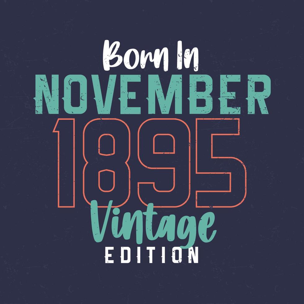 Born in November 1895 Vintage Edition. Vintage birthday T-shirt for those born in November 1895 vector
