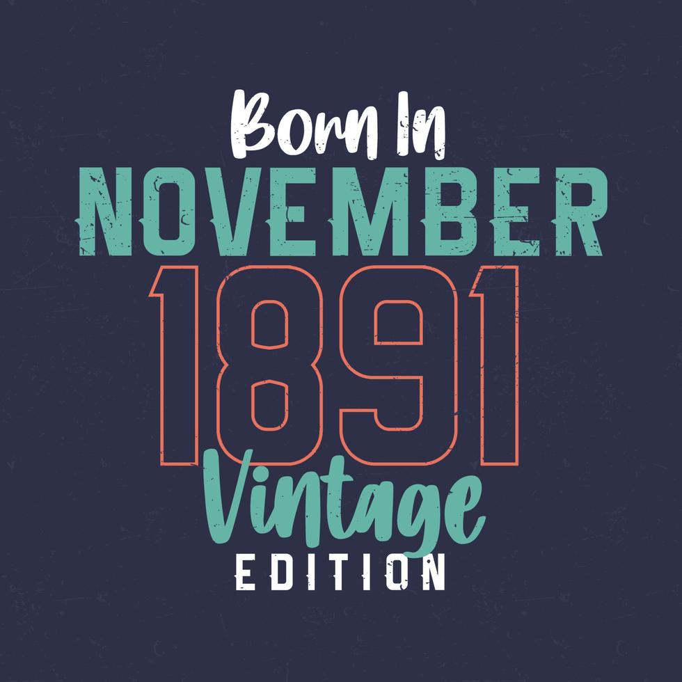 Born in November 1891 Vintage Edition. Vintage birthday T-shirt for those born in November 1891 vector