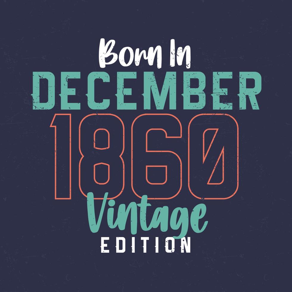 Born in December 1860 Vintage Edition. Vintage birthday T-shirt for those born in December 1860 vector