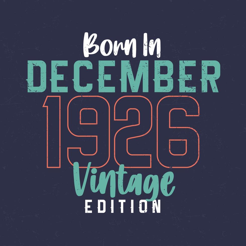 nacido en diciembre de 1926 edición vintage. camiseta vintage de cumpleaños para los nacidos en diciembre de 1926 vector