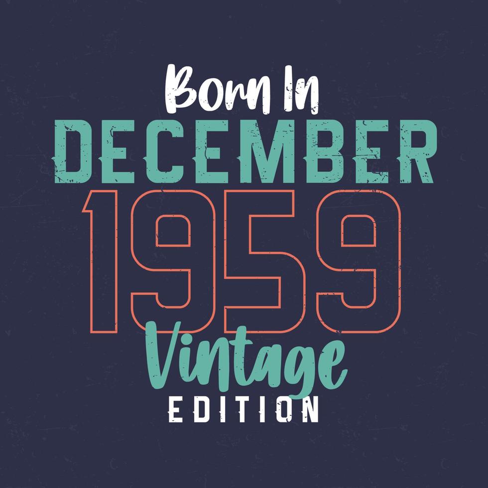 Born in December 1959 Vintage Edition. Vintage birthday T-shirt for those born in December 1959 vector