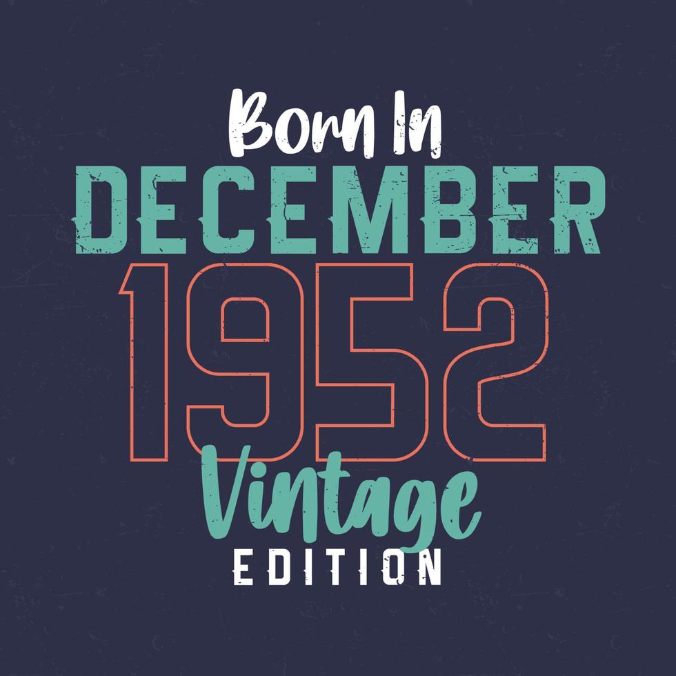 Born in December 1952 Vintage Edition. Vintage birthday T-shirt for those born in December 1952 vector