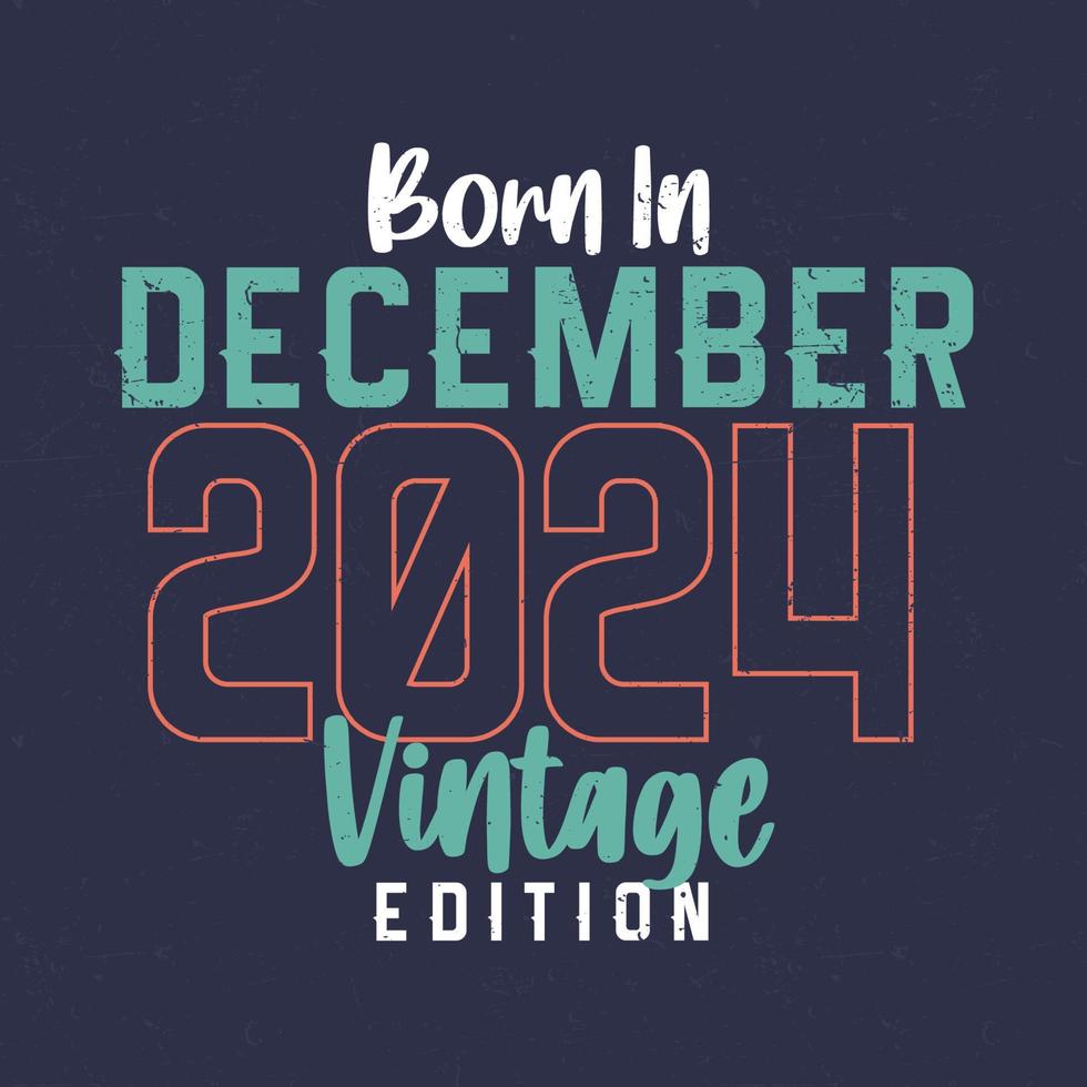 nacido en diciembre de 2024 edición vintage. camiseta vintage de cumpleaños para los nacidos en diciembre de 2024 vector