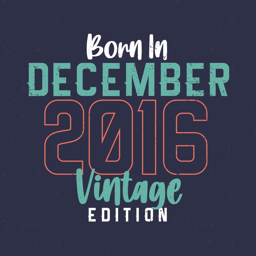 Born in December 2016 Vintage Edition. Vintage birthday T-shirt for those born in December 2016 vector