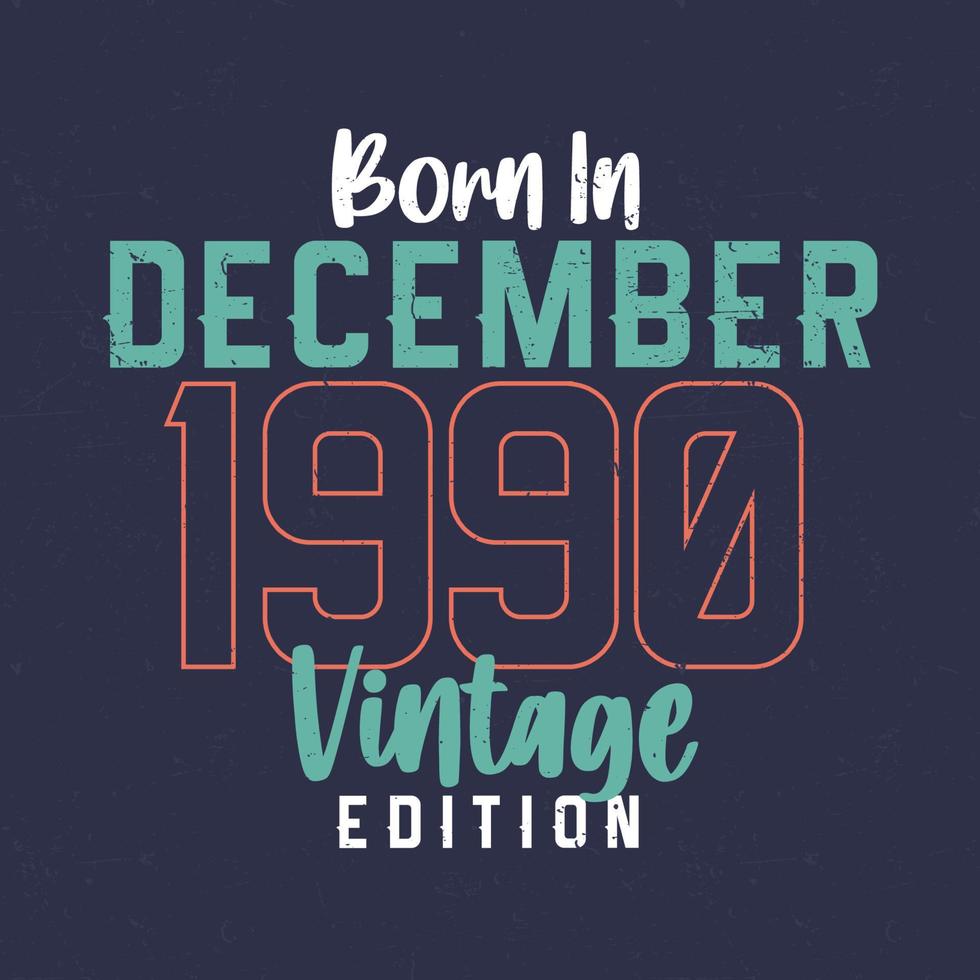 Born in December 1990 Vintage Edition. Vintage birthday T-shirt for those born in December 1990 vector