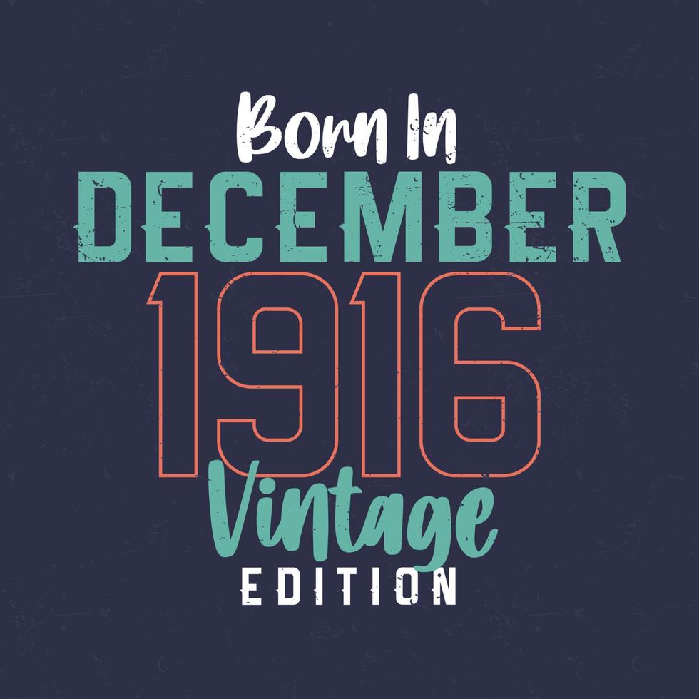 Born in December 1916 Vintage Edition. Vintage birthday T-shirt for those born in December 1916 vector