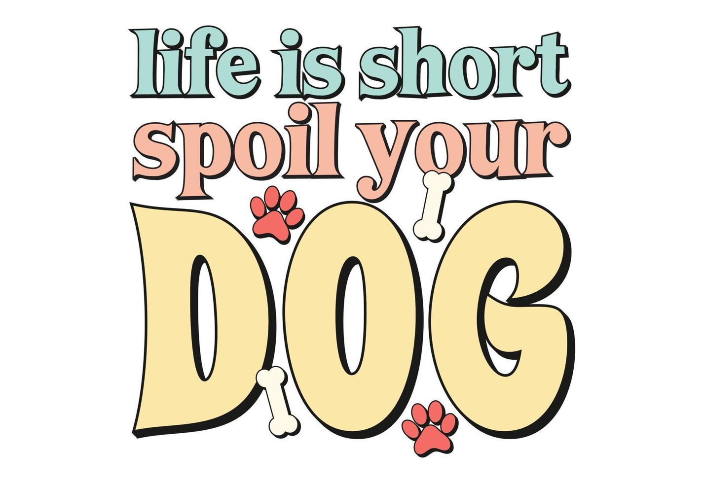 Life Is Short Spoil Your Dog 17211511 Vector Art at Vecteezy