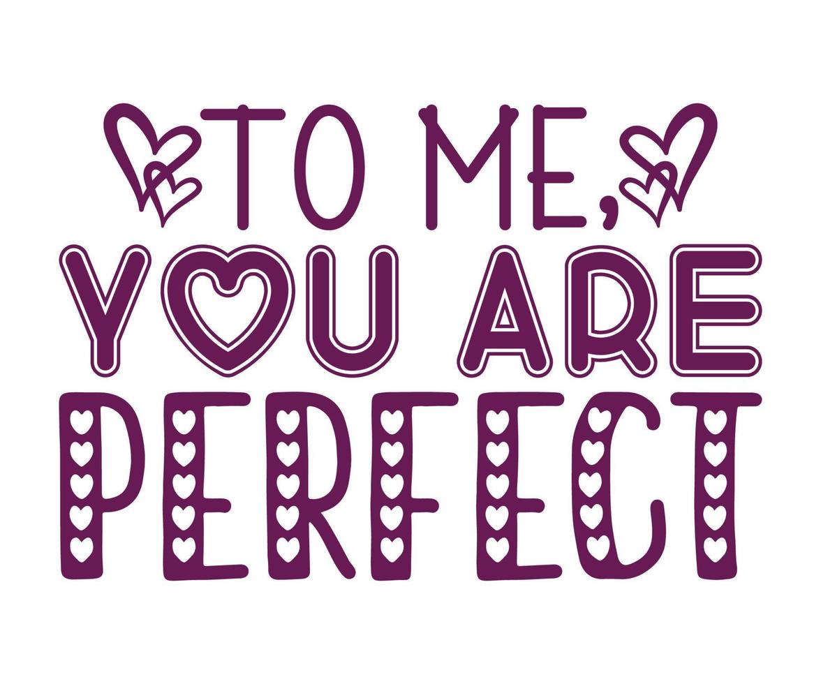 To Me, You Are Perfect T-shirt Design Vector