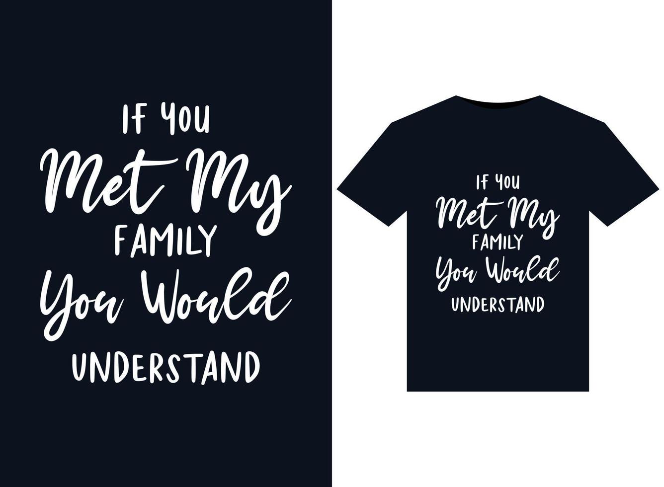 If You Met My Family You Would Understand illustrations for print-ready T-Shirts design. vector