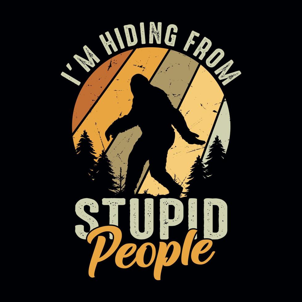 I'm hiding from stupid people - bigfoot quotes  t shirt design for adventure lovers vector