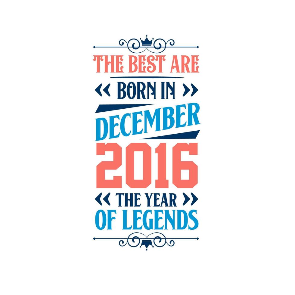 Best are born in December 2016. Born in December 2016 the legend Birthday vector