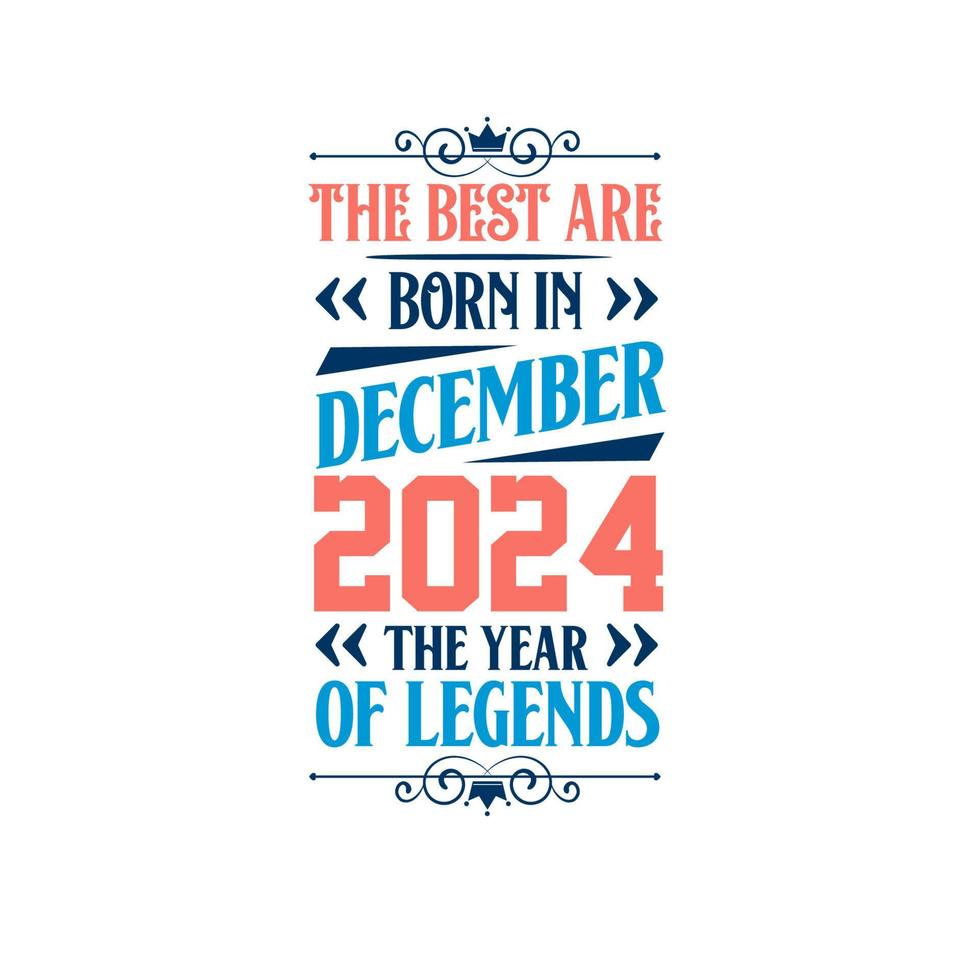 Best are born in December 2024. Born in December 2024 the legend Birthday vector