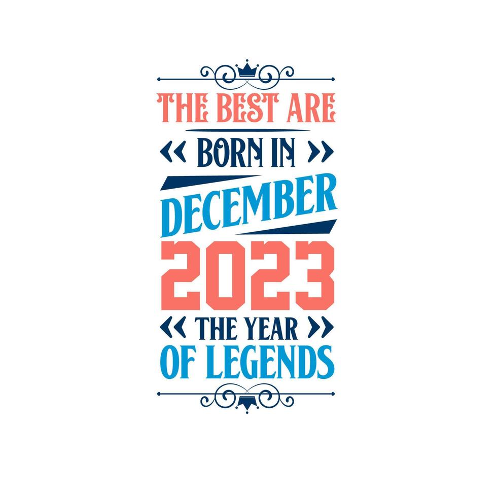 Best are born in December 2023. Born in December 2023 the legend Birthday vector