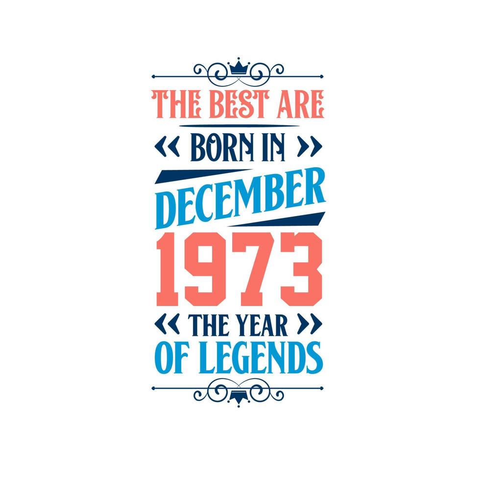 Best are born in December 1973. Born in December 1973 the legend Birthday vector