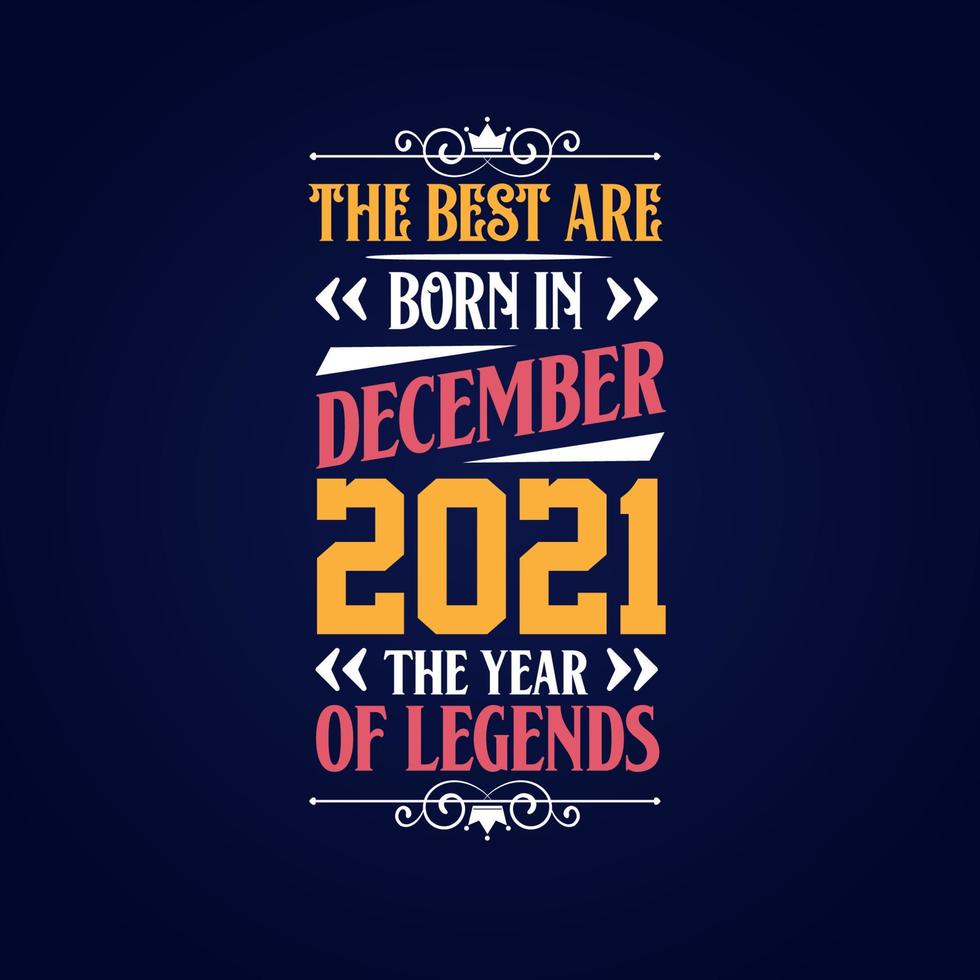 Best are born in December 2021. Born in December 2021 the legend Birthday vector